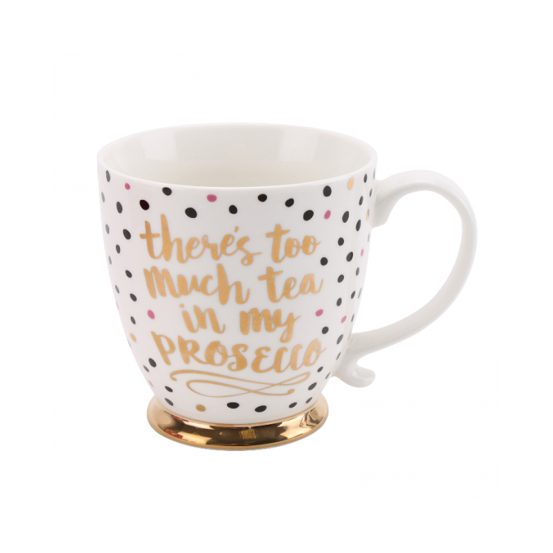 “There's Too Much Tea In My Prosecco Mug” from the ‘Oh so pretty’. Collection.